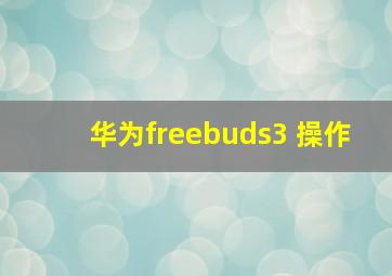 华为freebuds3 操作